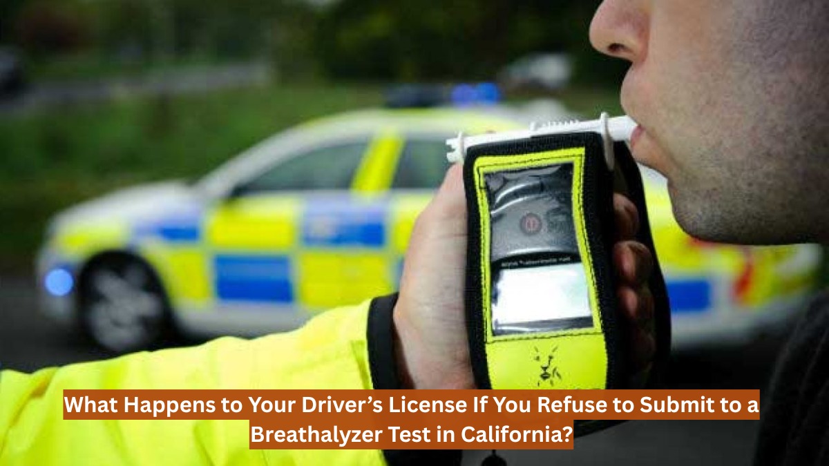 What Happens to Your Driver’s License If You Refuse to Submit to a Breathalyzer Test in California